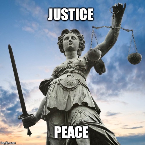 Justice | JUSTICE; PEACE | image tagged in justice | made w/ Imgflip meme maker