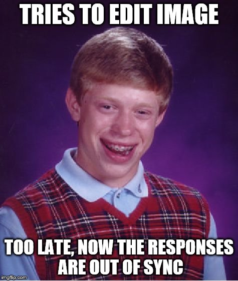 Bad Luck Brian Meme | TRIES TO EDIT IMAGE TOO LATE, NOW THE RESPONSES ARE OUT OF SYNC | image tagged in memes,bad luck brian | made w/ Imgflip meme maker