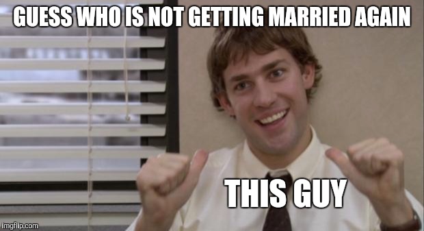 The Office Jim This Guy | GUESS WHO IS NOT GETTING MARRIED AGAIN; THIS GUY | image tagged in the office jim this guy | made w/ Imgflip meme maker