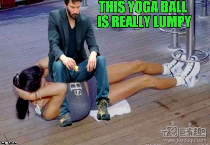 THIS YOGA BALL IS REALLY LUMPY | made w/ Imgflip meme maker