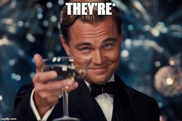 Leonardo Dicaprio Cheers Meme | THEY'RE* | image tagged in memes,leonardo dicaprio cheers | made w/ Imgflip meme maker