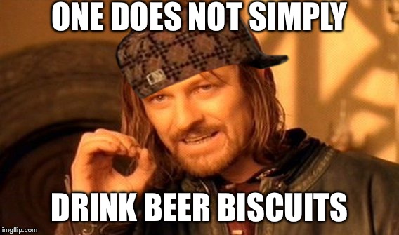 One Does Not Simply | ONE DOES NOT SIMPLY; DRINK BEER BISCUITS | image tagged in memes,one does not simply,scumbag | made w/ Imgflip meme maker