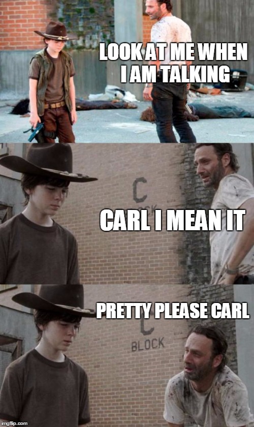 Good Cop Bad Cop | LOOK AT ME WHEN I AM TALKING; CARL I MEAN IT; PRETTY PLEASE CARL | image tagged in memes,rick and carl 3 | made w/ Imgflip meme maker