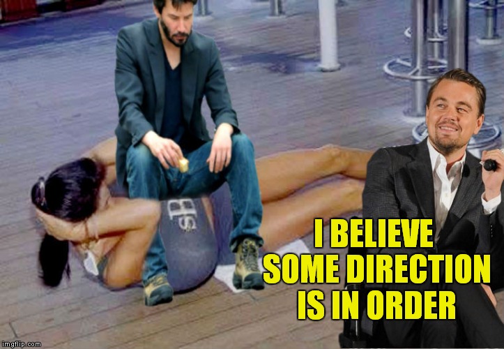 I BELIEVE SOME DIRECTION IS IN ORDER | made w/ Imgflip meme maker