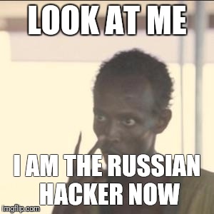 Look At Me Meme | LOOK AT ME; I AM THE RUSSIAN HACKER NOW | image tagged in memes,look at me | made w/ Imgflip meme maker