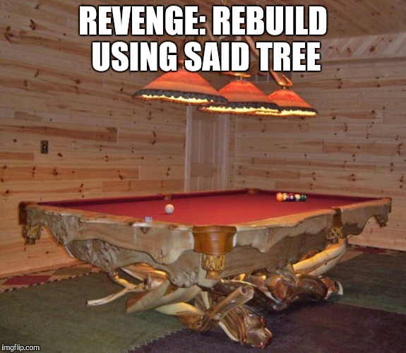 REVENGE: REBUILD USING SAID TREE | made w/ Imgflip meme maker