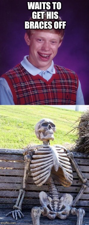 WAITS TO GET HIS BRACES OFF | image tagged in memes,bad luck brian | made w/ Imgflip meme maker