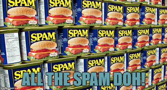 When You get Spammed Hard from that one Groupchat... | ALL THE SPAM DOH! | image tagged in spam | made w/ Imgflip meme maker