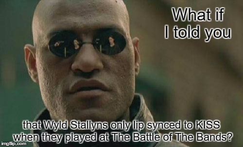 Matrix Morpheus | What if I told you; that Wyld Stallyns only lip synced to KISS when they played at The Battle of The Bands? | image tagged in memes,matrix morpheus,bill and ted | made w/ Imgflip meme maker