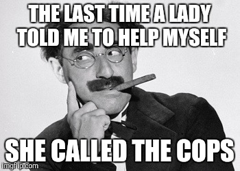 THE LAST TIME A LADY TOLD ME TO HELP MYSELF SHE CALLED THE COPS | made w/ Imgflip meme maker