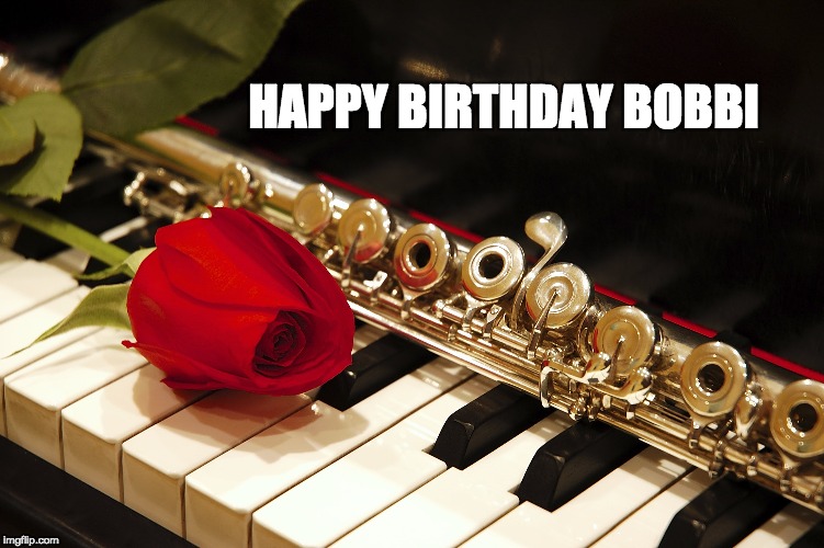 Happy Birthday Bobbi | HAPPY BIRTHDAY BOBBI | image tagged in happy birthday,bobbi humphrey,bobbi,piano,flute,roses | made w/ Imgflip meme maker