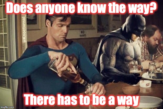 Sad Batman Superman | Does anyone know the way? There has to be a way | image tagged in sad batman superman | made w/ Imgflip meme maker