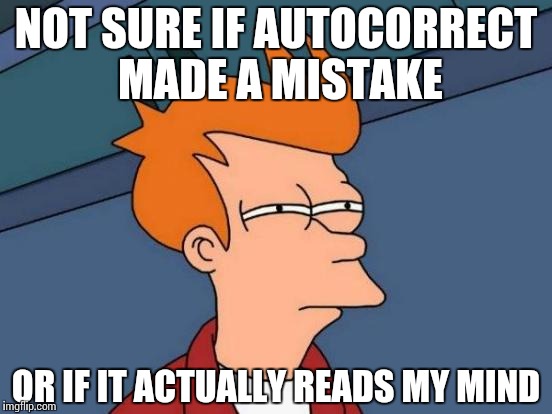 Mobile UI | NOT SURE IF AUTOCORRECT MADE A MISTAKE; OR IF IT ACTUALLY READS MY MIND | image tagged in memes,futurama fry,funny,mobile | made w/ Imgflip meme maker