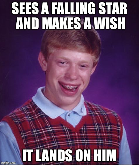 Bad Luck Brian Meme | SEES A FALLING STAR AND MAKES A WISH; IT LANDS ON HIM | image tagged in memes,bad luck brian | made w/ Imgflip meme maker