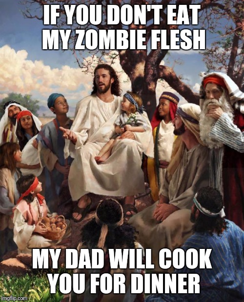 "Love" | IF YOU DON'T EAT MY ZOMBIE FLESH; MY DAD WILL COOK YOU FOR DINNER | image tagged in story time jesus | made w/ Imgflip meme maker