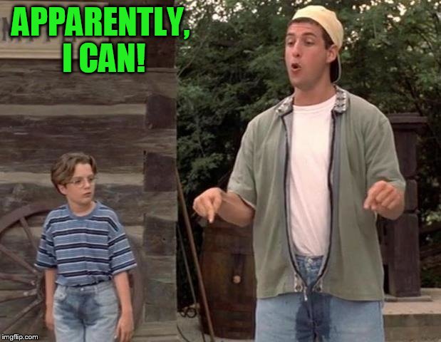 APPARENTLY, I CAN! | made w/ Imgflip meme maker