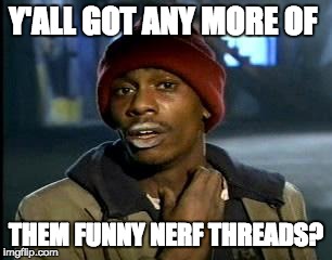 Y'all Got Any More Of That Meme | Y'ALL GOT ANY MORE OF; THEM FUNNY NERF THREADS? | image tagged in memes,yall got any more of | made w/ Imgflip meme maker