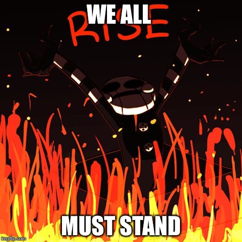 WE ALL MUST STAND | made w/ Imgflip meme maker