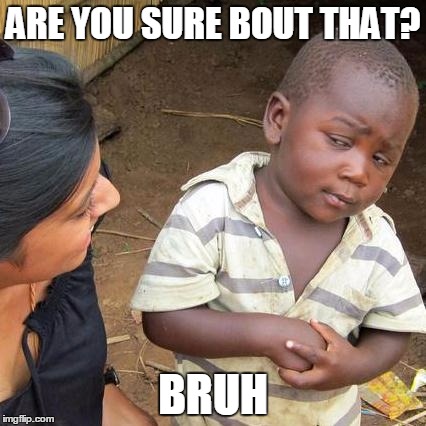 Third World Skeptical Kid | ARE YOU SURE BOUT THAT? BRUH | image tagged in memes,third world skeptical kid | made w/ Imgflip meme maker