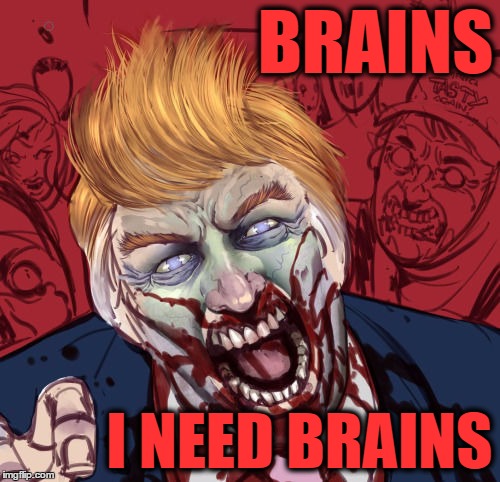 Zombie Trump Needs Brains | BRAINS; I NEED BRAINS | image tagged in zombie trump,zombies,zombie week,radiation zombie week,donald trump,trump | made w/ Imgflip meme maker