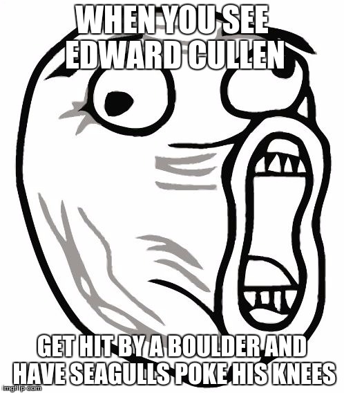 LOL Guy Meme | WHEN YOU SEE EDWARD CULLEN; GET HIT BY A BOULDER AND HAVE SEAGULLS POKE HIS KNEES | image tagged in memes,lol guy | made w/ Imgflip meme maker