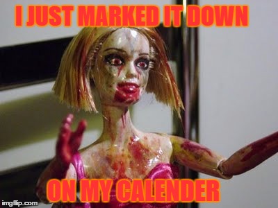 I JUST MARKED IT DOWN ON MY CALENDER | made w/ Imgflip meme maker