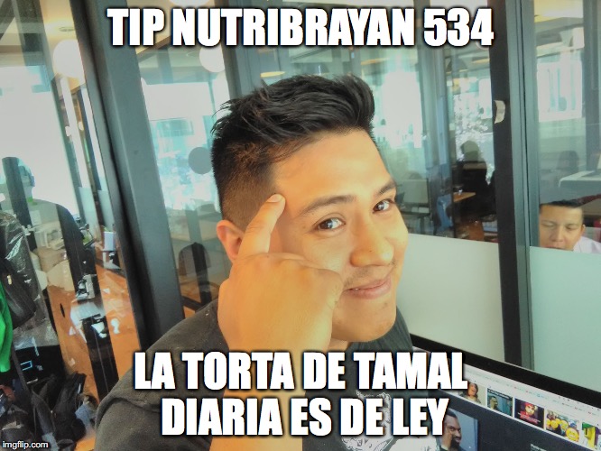 Ponte Frugal | TIP NUTRIBRAYAN 534; LA TORTA DE TAMAL DIARIA ES DE LEY | image tagged in ponte frugal | made w/ Imgflip meme maker