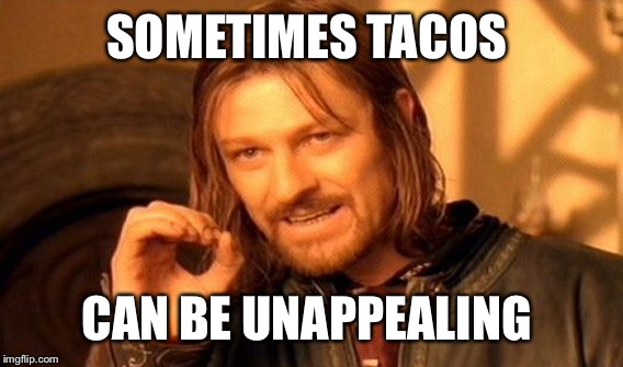 One Does Not Simply Meme | SOMETIMES TACOS CAN BE UNAPPEALING | image tagged in memes,one does not simply | made w/ Imgflip meme maker