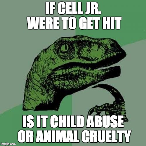 Philosoraptor | IF CELL JR. WERE TO GET HIT; IS IT CHILD ABUSE OR ANIMAL CRUELTY | image tagged in memes,philosoraptor | made w/ Imgflip meme maker