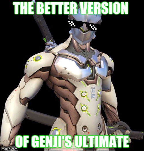 Genji | THE BETTER VERSION; OF GENJI'S ULTIMATE | image tagged in genji | made w/ Imgflip meme maker