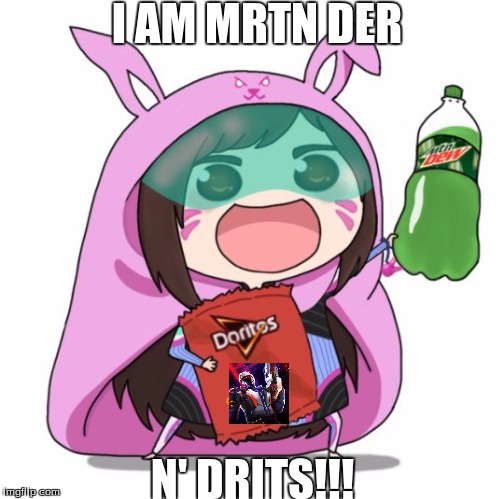 We need more D.va memes | I AM MRTN DER; N' DRITS!!! | image tagged in we need more dva memes | made w/ Imgflip meme maker