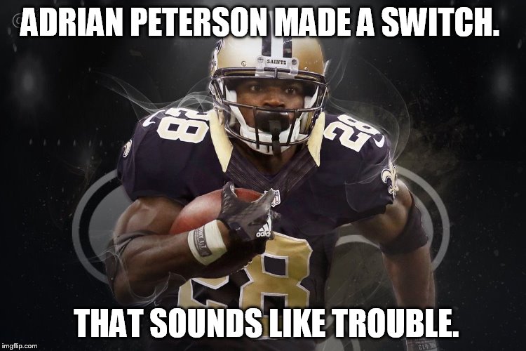 Adrian Peterson | ADRIAN PETERSON MADE A SWITCH. THAT SOUNDS LIKE TROUBLE. | image tagged in nfl,adrian peterson | made w/ Imgflip meme maker