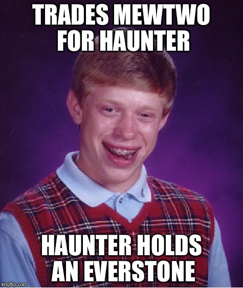 Bad Luck Brian Meme | TRADES MEWTWO FOR HAUNTER; HAUNTER HOLDS AN EVERSTONE | image tagged in memes,bad luck brian | made w/ Imgflip meme maker