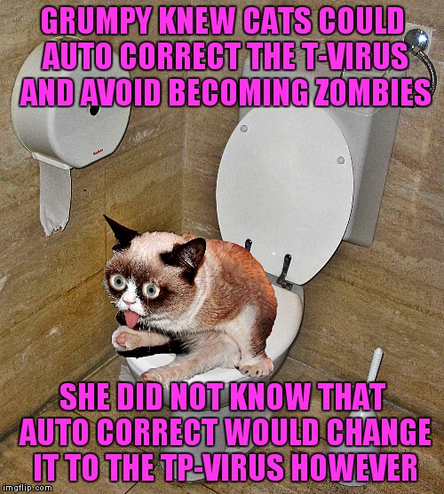 GRUMPY KNEW CATS COULD AUTO CORRECT THE T-VIRUS AND AVOID BECOMING ZOMBIES SHE DID NOT KNOW THAT AUTO CORRECT WOULD CHANGE IT TO THE TP-VIRU | made w/ Imgflip meme maker