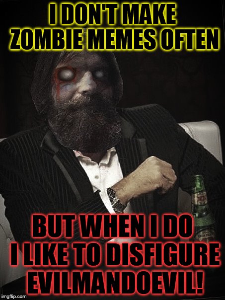  
Radiation/Zombie Week - A NexusDarkshade & ValerieLyn Event  |  I DON'T MAKE ZOMBIE MEMES OFTEN; BUT WHEN I DO I LIKE TO DISFIGURE EVILMANDOEVIL! | image tagged in radiation zombie week,zombie week,evilmandoevil,memes,zombie,take that english scum | made w/ Imgflip meme maker
