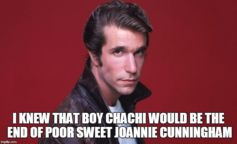 I KNEW THAT BOY CHACHI WOULD BE THE END OF POOR SWEET JOANNIE CUNNINGHAM | made w/ Imgflip meme maker