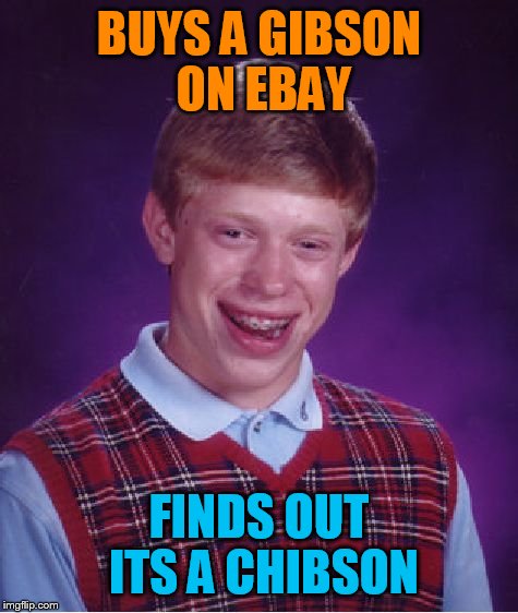 Why I won't buy a guitar online ever again | BUYS A GIBSON ON EBAY; FINDS OUT ITS A CHIBSON | image tagged in memes,bad luck brian | made w/ Imgflip meme maker
