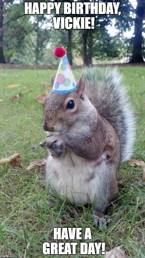 Super Birthday Squirrel | HAPPY BIRTHDAY, VICKIE! HAVE A GREAT DAY! | image tagged in memes,super birthday squirrel | made w/ Imgflip meme maker