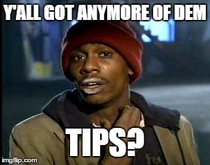 Y'all Got Any More Of That Meme | Y'ALL GOT ANYMORE OF DEM; TIPS? | image tagged in memes,yall got any more of | made w/ Imgflip meme maker