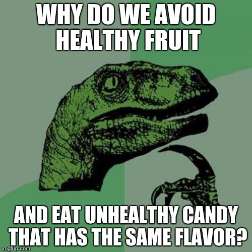 Philosoraptor | WHY DO WE AVOID HEALTHY FRUIT; AND EAT UNHEALTHY CANDY THAT HAS THE SAME FLAVOR? | image tagged in memes,philosoraptor | made w/ Imgflip meme maker