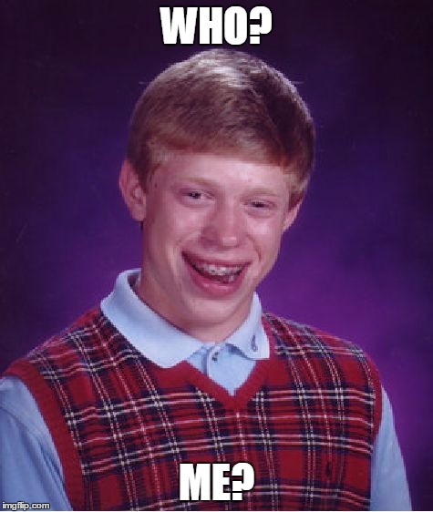 Bad Luck Brian Meme | WHO? ME? | image tagged in memes,bad luck brian | made w/ Imgflip meme maker