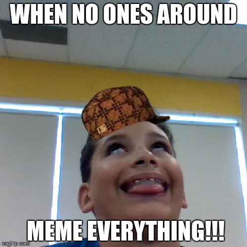 Crazy Kid | WHEN NO ONES AROUND; MEME EVERYTHING!!! | image tagged in crazy kid,scumbag | made w/ Imgflip meme maker