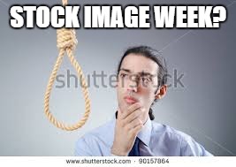 Another week idea | STOCK IMAGE WEEK? | image tagged in stock photos,suicide | made w/ Imgflip meme maker