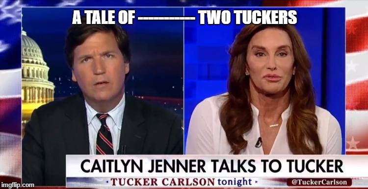 A TALE OF ----------- TWO TUCKERS | image tagged in tucker carlson,caitlyn jenner,fox news | made w/ Imgflip meme maker