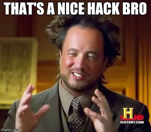 Ancient Aliens Meme | THAT'S A NICE HACK BRO | image tagged in memes,ancient aliens | made w/ Imgflip meme maker