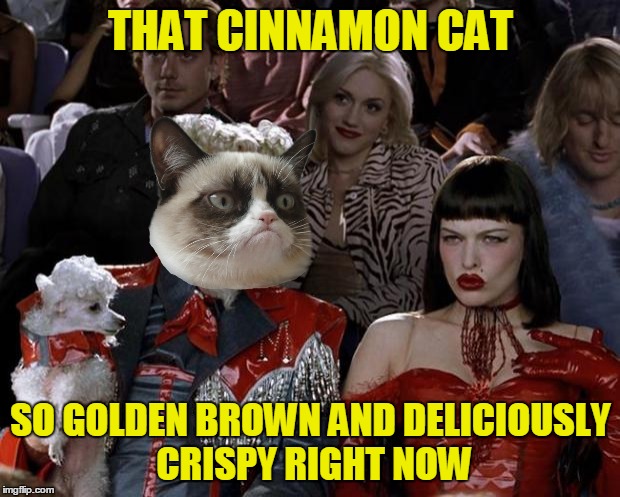 Mugatu So Hot Right Now Meme | THAT CINNAMON CAT SO GOLDEN BROWN AND DELICIOUSLY CRISPY RIGHT NOW | image tagged in memes,mugatu so hot right now | made w/ Imgflip meme maker