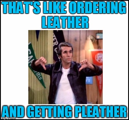 THAT'S LIKE ORDERING LEATHER AND GETTING PLEATHER | made w/ Imgflip meme maker