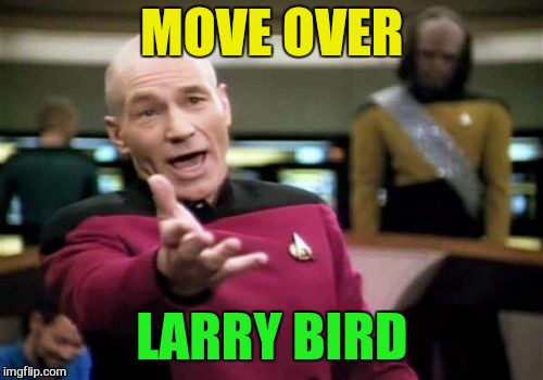 Picard Wtf Meme | MOVE OVER LARRY BIRD | image tagged in memes,picard wtf | made w/ Imgflip meme maker