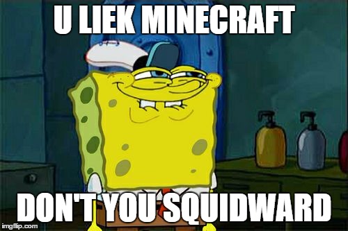 Don't You Squidward | U LIEK MINECRAFT; DON'T YOU SQUIDWARD | image tagged in memes,dont you squidward | made w/ Imgflip meme maker