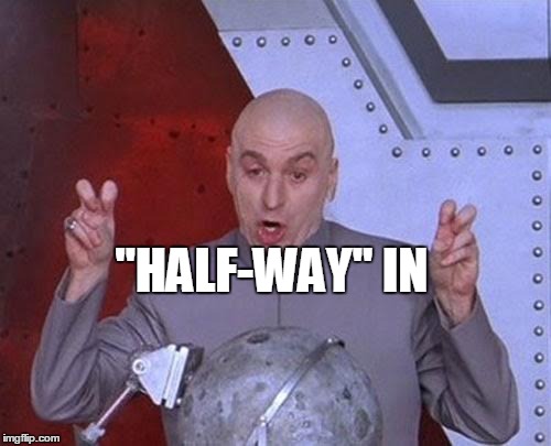 Dr Evil Laser Meme | "HALF-WAY" IN | image tagged in memes,dr evil laser | made w/ Imgflip meme maker